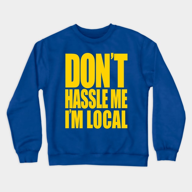 Don't Hassle Me I'm Local Crewneck Sweatshirt by geeklyshirts